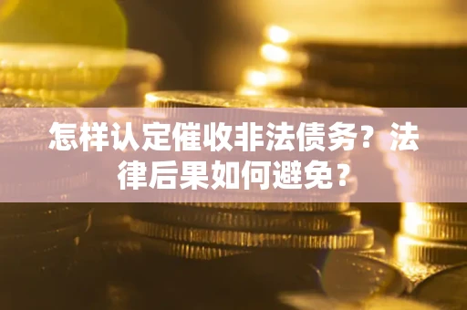 北京怎样认定催收非法债务？法律后果如何避免？