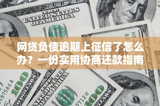 北京网贷负债逾期上征信了怎么办？一份实用协商还款指南请收好