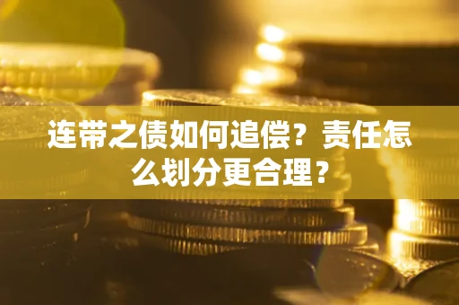 北京连带之债如何追偿？责任怎么划分更合理？