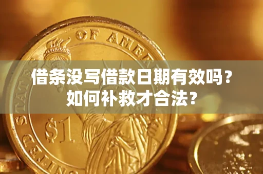 北京借条没写借款日期有效吗？如何补救才合法？